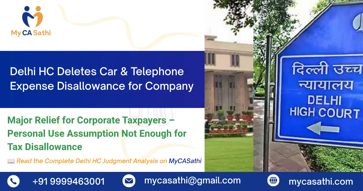 Delhi HC Deletes Car & Telephone Expense Disallowance for Company: Major Relief for Corporate Taxpayers